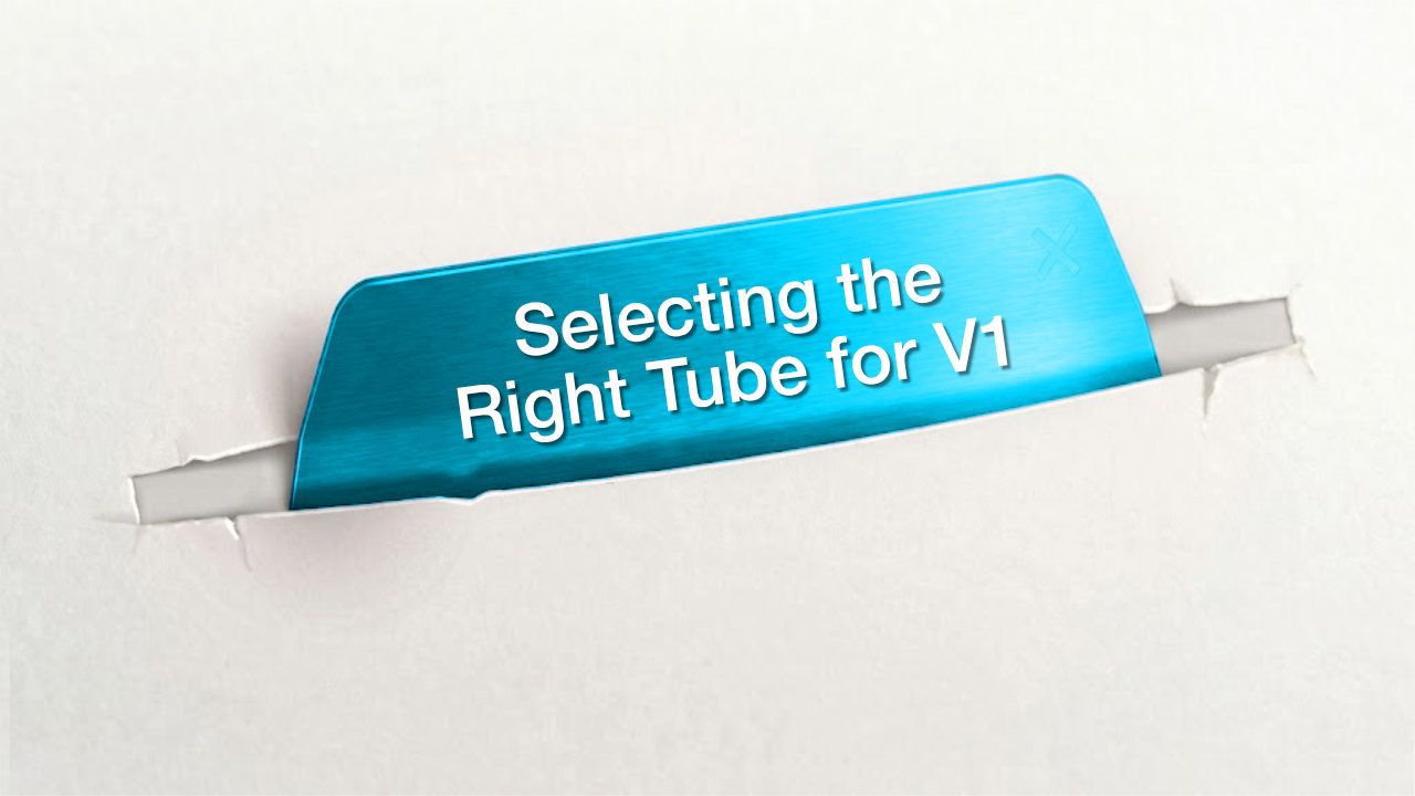 Selecting the right tube for V1